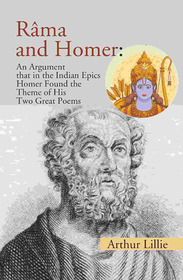 Râma and Homer: An Argument that in the Indian Epics Homer Found the Theme of His Two Great Poems