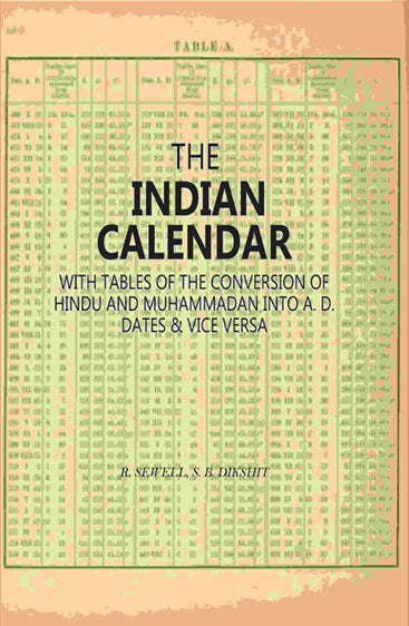 The Indian Calendar: With Tables Of The Conversion Of Hindu And Muhammadan Into A. D. Dates & Vice Versa