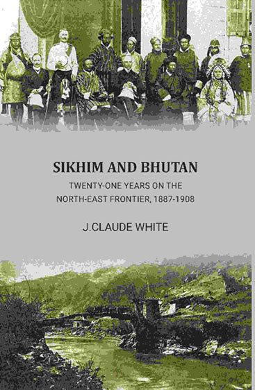 Sikhim and Bhutan: 21 year on north east frontier 1887-1908