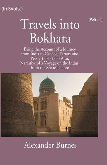 Travels into Bokhara: being the Account of A Journey from India To Cabool, Tartary and Persia 1831-1833
