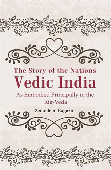 The Story of the Nations Vedic India: As Embodied Principally in the Rig-Veda