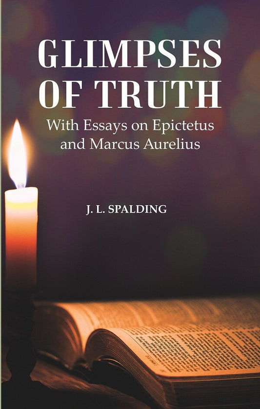 Glimpses of Truth : With Essays on Epictetus and Marcus Aurelius