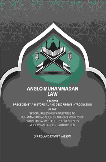 Anglo-Muhammadan Law: A Digest Preceded by a Historical and Descriptive Introduction of the Special Rules Now Applicable to Muhammadans As Such by the Civil Courts of British India, With Full References to Modern and Ancient Authorities