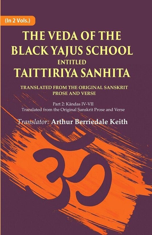 The Veda of the Black Yajus School Entitled Taittiriya Sanhita: Part 2: Kāndas IV-VII, Translated from the Original Sanskrit Prose and Verse
