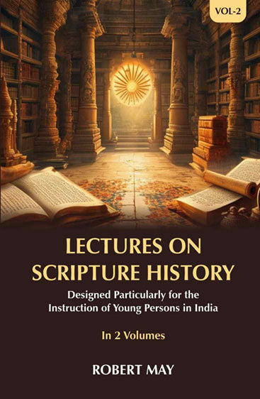 Lectures on Scripture History: Designed Particularly for the Instruction of Young Persons in India