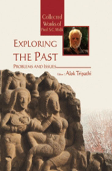 Exploring the Past: Problems and 
Issues (Collected Works of Prof. S.C. Malik)