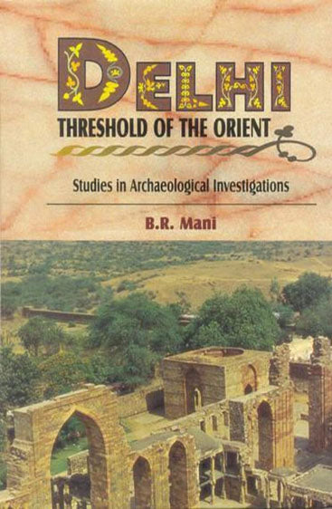DELHI : Threshold of the Orient (Studies in Archaeological Investigations)