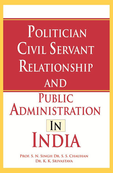 Politician Civil Servant Relationship and Public Administration in India
