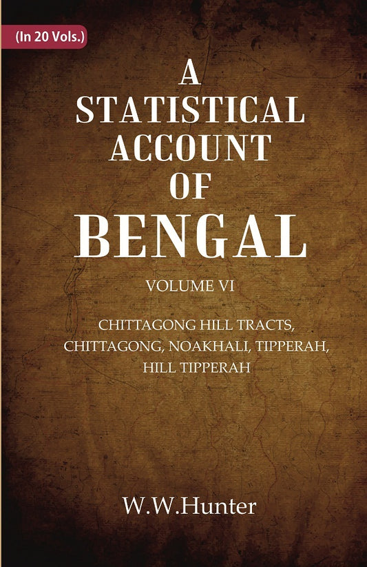 A Statistical Account of Bengal : CHITTAGONG HILL TRACTS, CHITTAGONG, NOAKHALI, TIPPERAH, HILL TIPPERAH