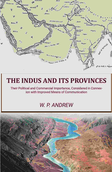The Indus and Its Provinces: Their Political and Commercial Importance, Considered in Connexion with Improved Means of Communication