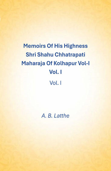 Memoirs of his highness Shri Shahu Chhatrapati Maharaja of Kolhapur