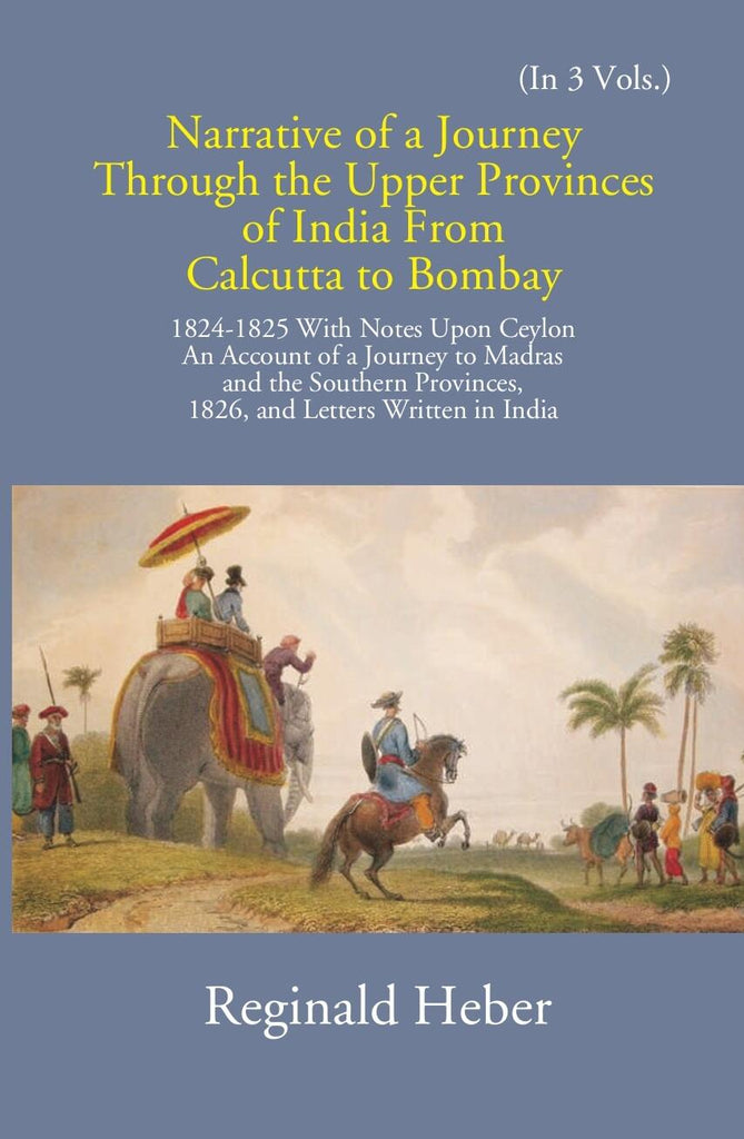 Narrative Of A Journey Through The Upper Provinces Of India From Calcutta To Bombay 1824-1825: With Notes Upon Ceylon