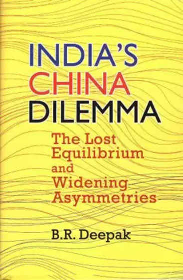 India`s China Dilemma: The Lost Equilibrium and Widening Asymmetries