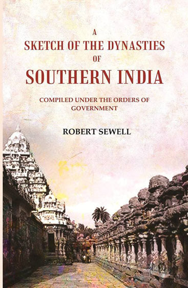 A Sketch of the Dynasties of Southern India: Compiled under the orders of Government