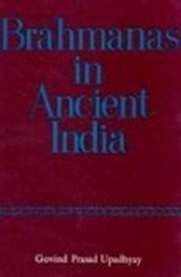Brahmanas In Ancient India: A Study In The Role Of The Brahmana Class From C. 200 Bc To C. Ad 500
