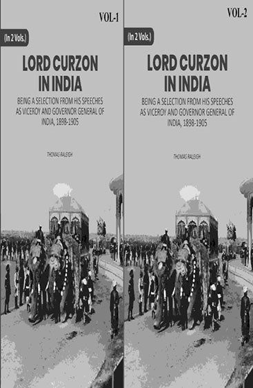 Lord Curzon In India: Being A Selection From His Speeches As Viceroy And Governor General Of India, 1898-1905