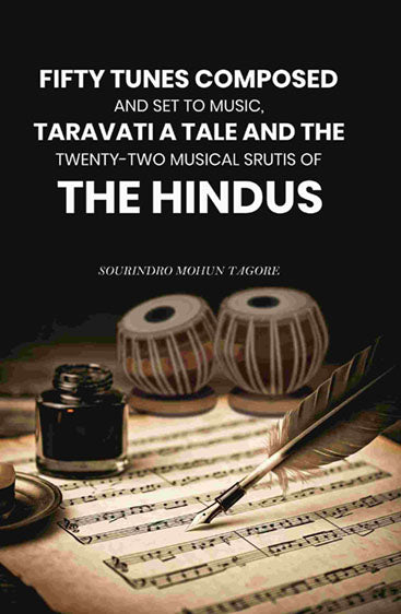 Fifty Tunes Composed and Set to Music, Taravati a Tale and The Twenty-two Musical Srutis of The Hindus