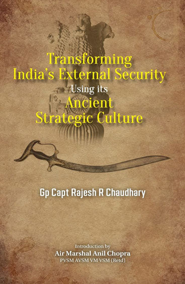 Transforming India's External Security Using Its  Ancient Strategic Culture
