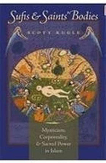 Sufis & Saints' Bodies: Mysticism, Corporeality, & Sacred Power In Islam