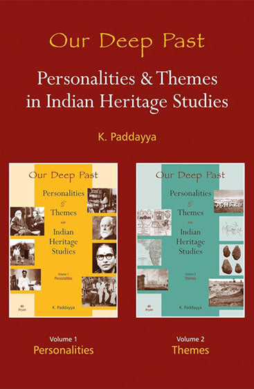 OUR DEEP PAST: PERSONALITIES & THEMES IN INDIAN HERITAGE STUDIES (Volume 1 - Personalities & Volume 2 - Themes) (Set of 2 vols.)