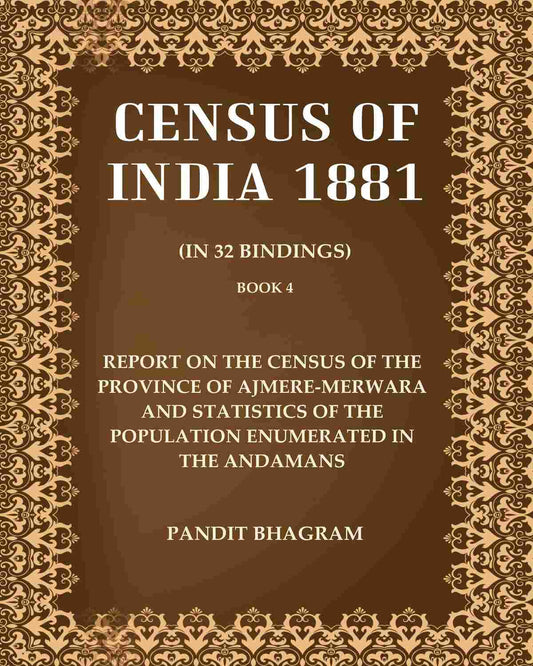 Census of India 1881: Report On The Census Of The Province Of Ajmere-Merwara and Statistics of the Population Enumerated In The Andamans