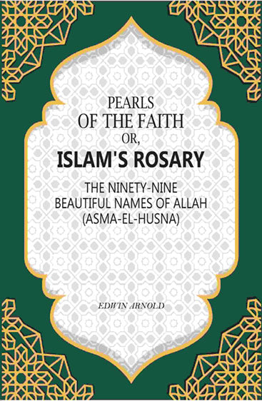 Pearls of the Faith: Or, Islam's Rosary The Ninety-Nine Beautiful Names Of Allah (Asma-El-Husna)