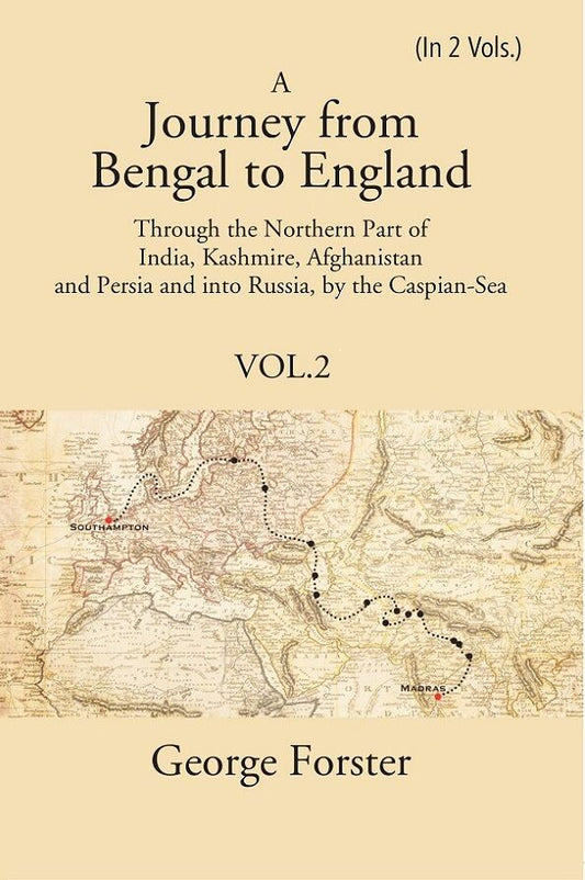 A Journey form Bengal to England, Through the Northern Part of India, Kashmire, Afghanistan and Persia and into Russia, by the Caspian-Sea