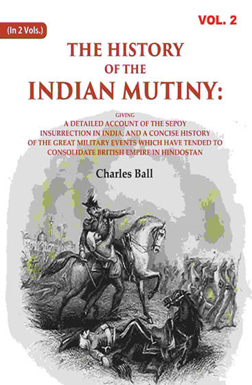 The History of the Indian Mutiny: Giving a Detailed Account of the Sepoy Insurrection in India; and a Concise History of the Great Military Events which Have Tended to Consolidate British Empire in Hindostan