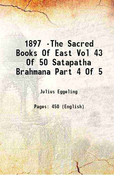 1897 -The Sacred Books Of East Vol 43 Of 50 Satapatha Brahmana Part 4 Of 5