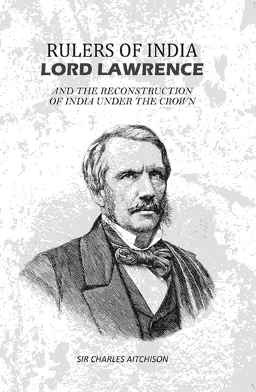 Rulers of India Lord Lawrence: And The Reconstruction of India Under the Crown