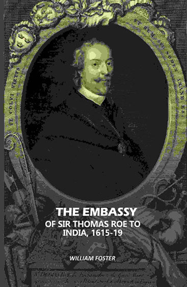 The Embassy: Of Sir Thomas Roe To India, 1615-19