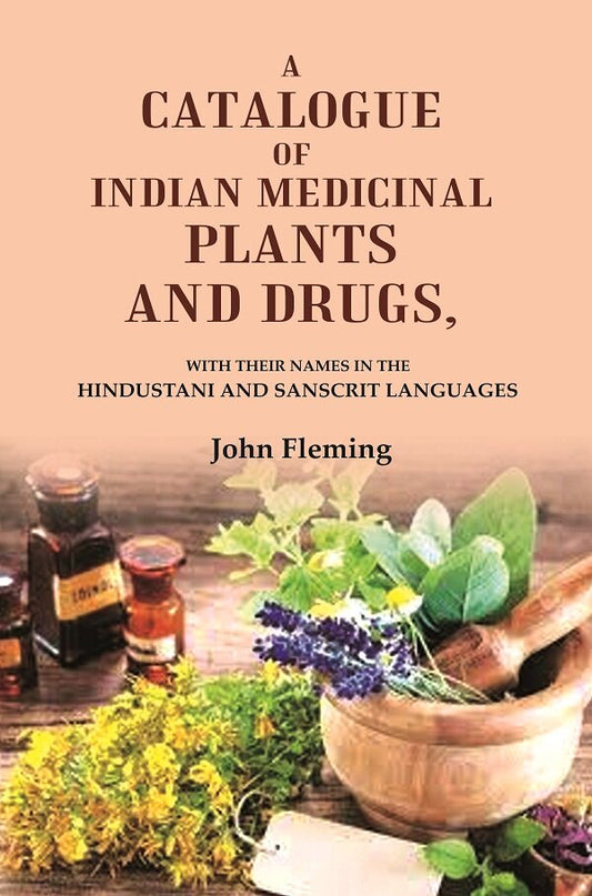 A Catalogue of Indian Medicinal Plants and Drugs: With their Names in the Hindustani and Sanscrit Languages