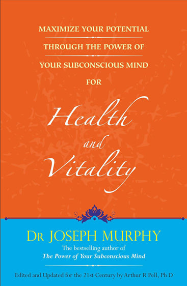 MAXIMIZE YOUR POTENTIAL THROUGH THE POWER OF YOUR SUBCONSCIOUS MIND FOR HEALTH AND VITALITY