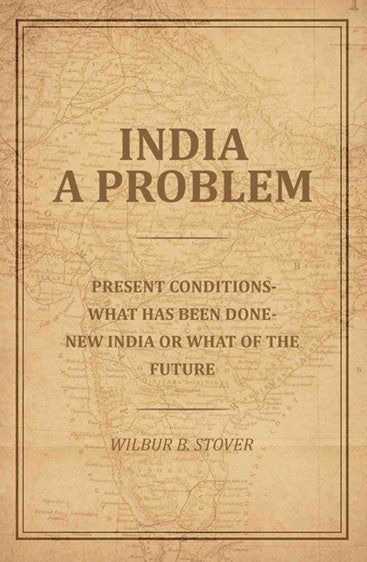 India A Problem: Present Conditions-What has been done--New India or what of the Future