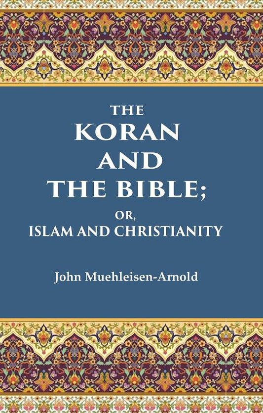 The Koran and the Bible: Or, Islam and Christianity