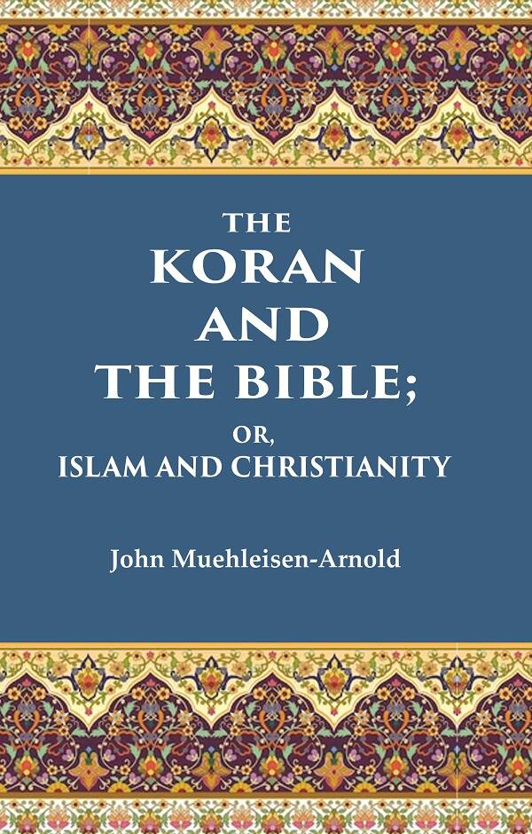 The Koran and the Bible: Or, Islam and Christianity