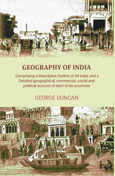 Geography of India: Comprising a Descriptive Outline of All India, and a Detailed Geographical, Commercial, Social, and Political Account of Each of Its Provinces