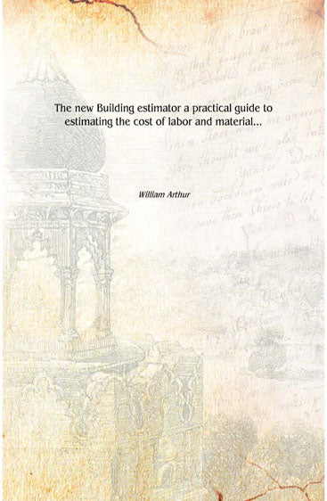 The new Building estimator a practical guide to estimating the cost of labor and material...