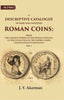 A Descriptive Catalogue of Rare and Unedited Roman Coins: From the Earliest Period of the Roman Coinage, to the Extinction of the Empire Under Constantinus Paleologos thumbnail 1