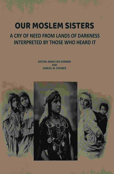 Our Moslem Sisters: A Cry of Need from Lands of Darkness Interpreted by Those Who Heard It