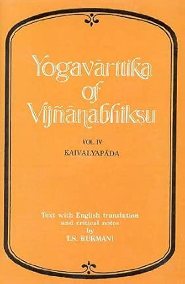 Yogavarttika Of Vijnanabhiksu: Text with English translation and critical notes along with the text and English translation of the Patanjana Yogasutras and Vyasabhasya, Vol. IV (Kaivalyapada)