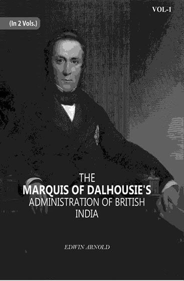 The Marquis Of Dalhousie's Administration Of British India