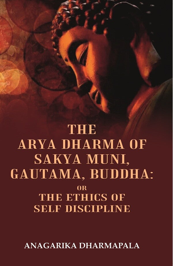 The Arya Dharma of Sakya Muni, Gautama, Buddha: Or the Ethics Of Self Discipline