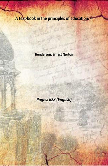 A text-book in the principles of education. --