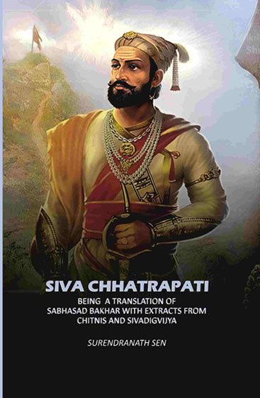 Siva Chhatrapati: Being A Translation Of Sabhasad Bakhar With Extracts From Chitnis And Sivadigvijya