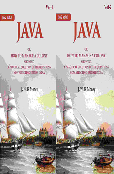 Java: Or, How to Manage a Colony Showing a Practical Solution of The Questions Now Affecting British India