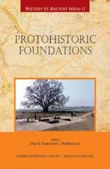 HISTORY OF ANCIENT INDIA: Volume II: Protohistoric Foundations