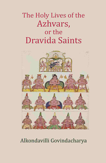 The Holy Lives of the Azhvars, or the Dravida Saints
