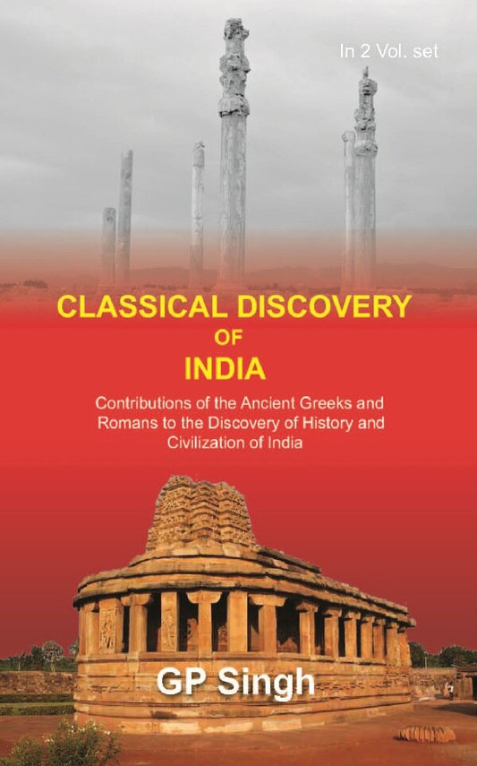 Classical Discovery of India: Contributions of the Ancient Greeks and Romans to the Discovery of History and Civilization of India
