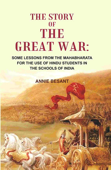 The Story of the great war: Some Lessons From the Mahabharata for the use of Hindu Students in the Schools of India